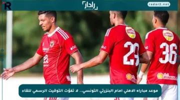 موعد مباراة الأهلي أمام البنزرتي التونسي.. لا تفوّت التوقيت الرسمي للقاء